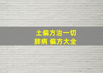 土偏方治一切肺病 偏方大全